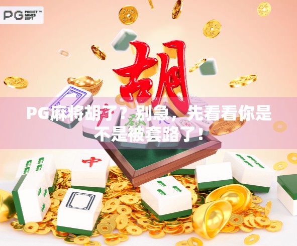 PG麻将胡了？别急，先看看你是不是被套路了！