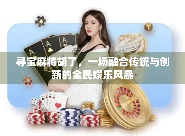 寻宝麻将胡了，一场融合传统与创新的全民娱乐风暴