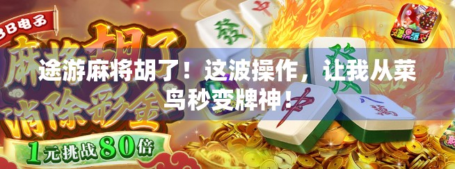 途游麻将胡了！这波操作，让我从菜鸟秒变牌神！