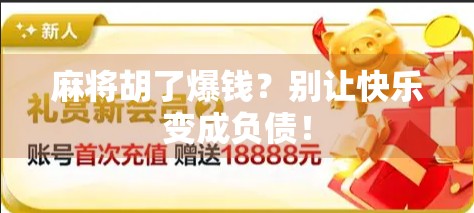 麻将胡了爆钱？别让快乐变成负债！