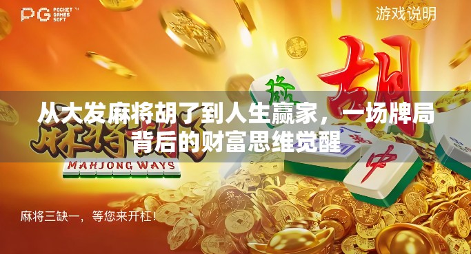 从大发麻将胡了到人生赢家，一场牌局背后的财富思维觉醒
