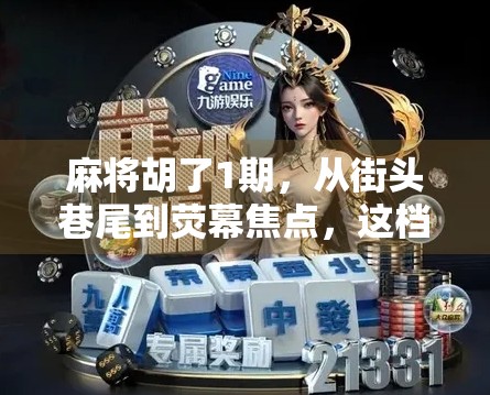 麻将胡了1期，从街头巷尾到荧幕焦点，这档综艺如何让牌桌文化破圈出圈？