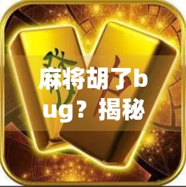 麻将胡了bug？揭秘那些让你赢钱的非正常操作！