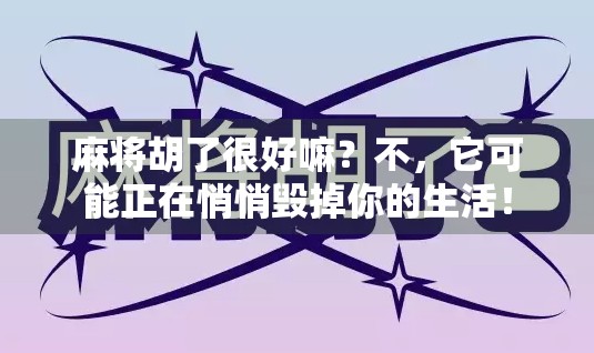 麻将胡了很好嘛？不，它可能正在悄悄毁掉你的生活！