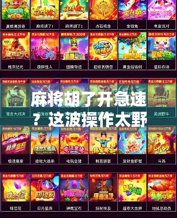 麻将胡了开急速？这波操作太野了！新手必看的速成套路揭秘！