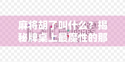 麻将胡了叫什么？揭秘牌桌上最魔性的那一声喊！