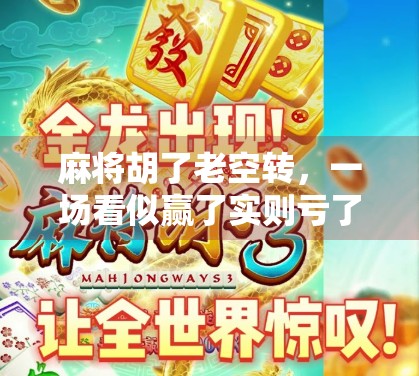 麻将胡了老空转，一场看似赢了实则亏了的胜利