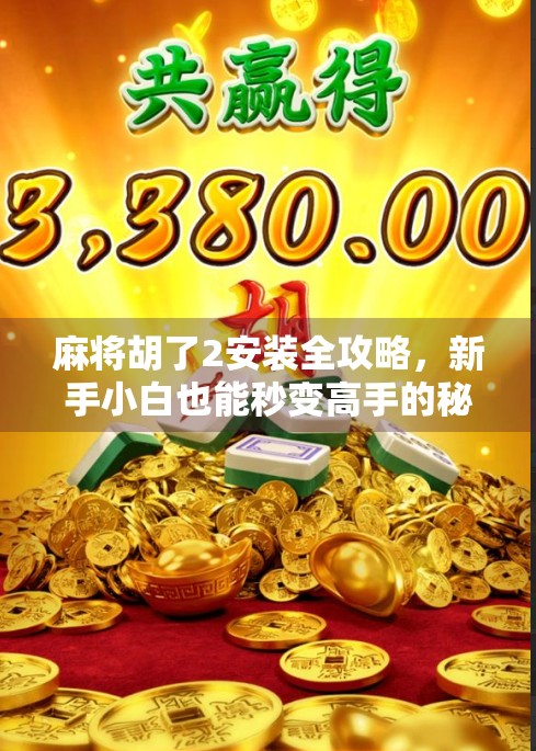 麻将胡了2安装全攻略，新手小白也能秒变高手的秘籍！