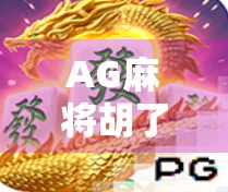 AG麻将胡了2，不只是游戏，更是中国年轻人的情绪出口与社交密码
