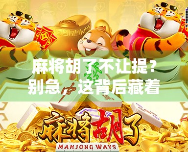 麻将胡了不让提？别急，这背后藏着的不只是规则，更是人情冷暖！