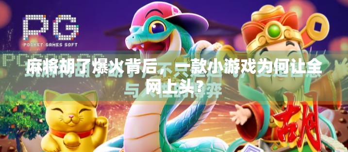 麻将胡了爆火背后，一款小游戏为何让全网上头？