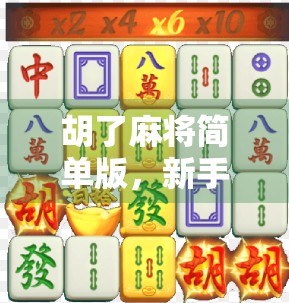 胡了麻将简单版,新手也能秒变牌神的快乐玩法指南! 胡了麻将简单版,新手也能秒变牌神的快乐玩法指南!