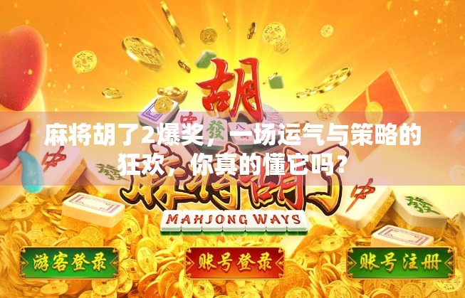 麻将胡了2爆奖,一场运气与策略的狂欢,你真的懂它吗? 麻将胡了2爆奖,一场运气与策略的狂欢,你真的懂它吗?