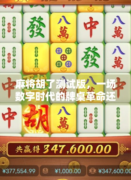 麻将胡了测试版,一场数字时代的牌桌革命还是流量陷阱? 麻将胡了测试版,一场数字时代的牌桌革命还是流量陷阱?