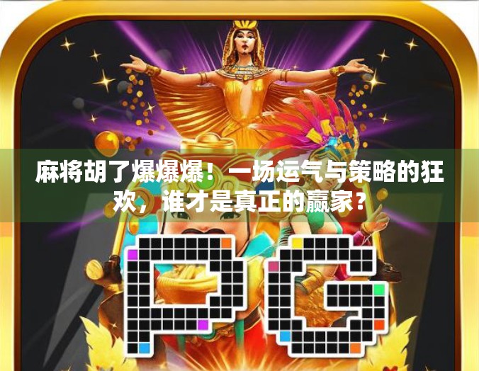 麻将胡了爆爆爆！一场运气与策略的狂欢，谁才是真正的赢家？