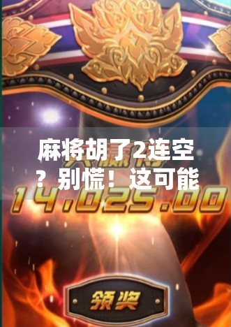 麻将胡了2连空？别慌！这可能是你牌技的隐藏开关被激活了！