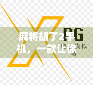 麻将胡了2手机，一款让你在碎片时间里赢回快乐的休闲神器！