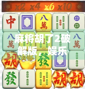 麻将胡了2破解版，娱乐还是风险？揭秘背后的游戏陷阱与玩家真相