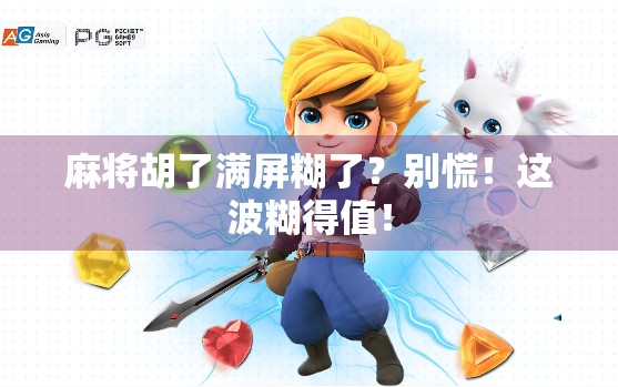 麻将胡了满屏糊了？别慌！这波糊得值！