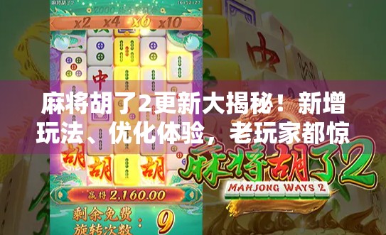 麻将胡了2更新大揭秘！新增玩法、优化体验，老玩家都惊呼这波不亏！