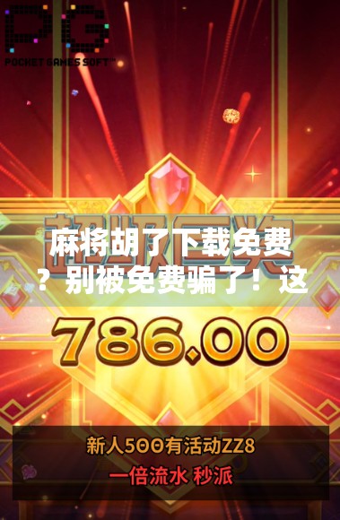 麻将胡了下载免费？别被免费骗了！这几点你必须知道！