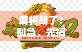 麻将胡了？别急，先搞懂这四个字背后的玄机！