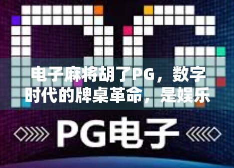 电子麻将胡了PG，数字时代的牌桌革命，是娱乐升级还是沉迷陷阱？