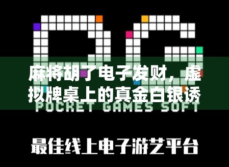 麻将胡了电子发财，虚拟牌桌上的真金白银诱惑，你敢玩吗？