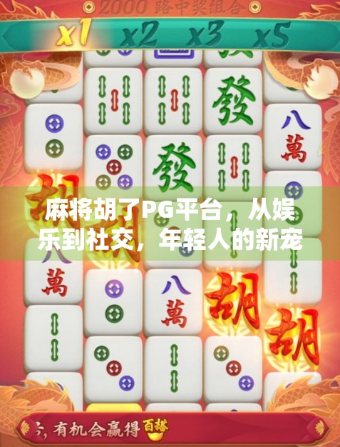 麻将胡了PG平台，从娱乐到社交，年轻人的新宠儿