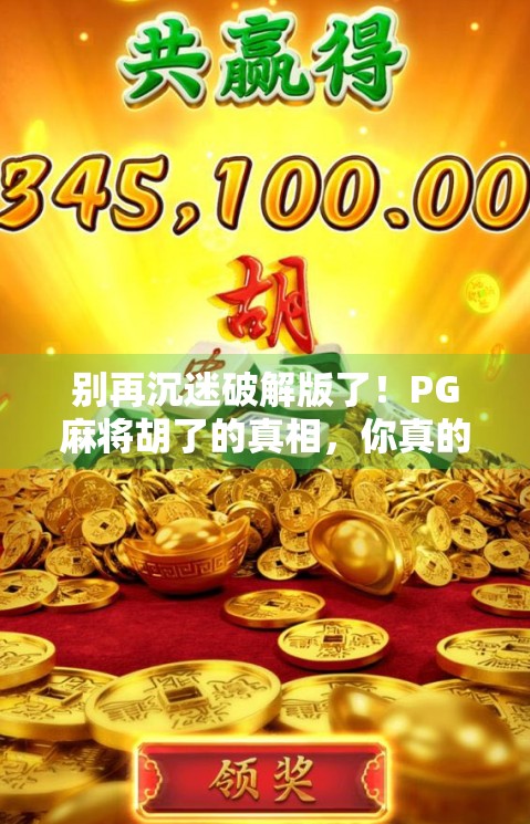 别再沉迷破解版了！PG麻将胡了的真相，你真的了解吗？