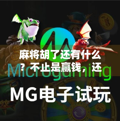 麻将胡了还有什么？不止是赢钱，还有这些你可能从未注意的隐藏彩蛋