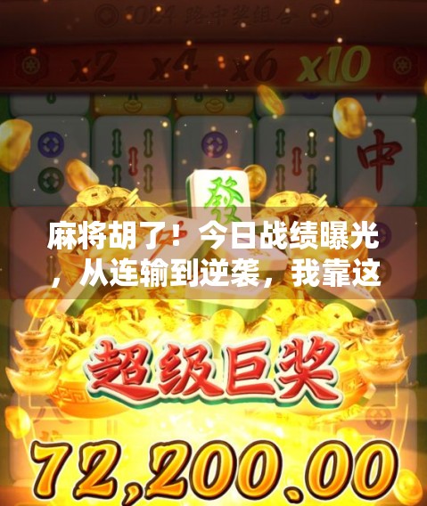 麻将胡了！今日战绩曝光，从连输到逆袭，我靠这3个策略翻盘赢麻了！