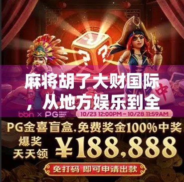 麻将胡了大财国际，从地方娱乐到全球IP的逆袭之路