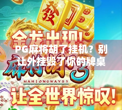 PG麻将胡了挂机？别让外挂毁了你的牌桌快乐！