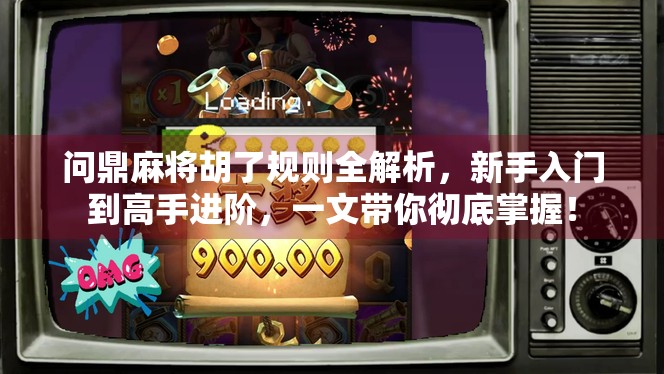 问鼎麻将胡了规则全解析，新手入门到高手进阶，一文带你彻底掌握！
