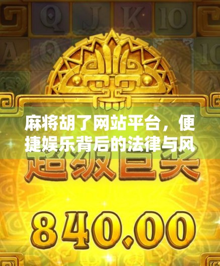 麻将胡了网站平台，便捷娱乐背后的法律与风险警示