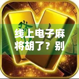 线上电子麻将胡了？别让快乐变成陷阱！