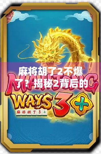 麻将胡了2不爆了?揭秘2背后的玄机与玩家心态大转变! 麻将胡了2不爆了?揭秘2背后的玄机与玩家心态大转变!