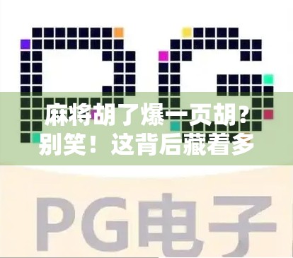 麻将胡了爆一页胡？别笑！这背后藏着多少人的人生翻盘梦！