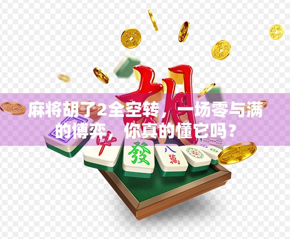 麻将胡了2全空转，一场零与满的博弈，你真的懂它吗？