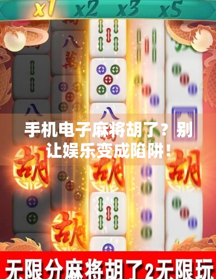 手机电子麻将胡了？别让娱乐变成陷阱！